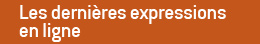 Les dernieres expressions en ligne